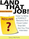Land That Job! How to Write a Perfect Resume and Cover Letter That Will Get You The Interview (Landing Your Job Series)