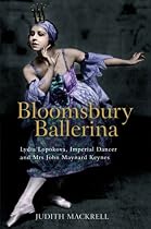 Bloomsbury Ballerina: Lydia Lopokova, Imperial Dancer and Mrs John Maynard Keynes
