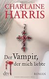 Der Vampir, der mich liebte: Roman - Charlaine Harris