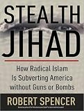 Stealth Jihad: How Radical Islam Is Subverting America Without Guns or Bombs Robert Spencer
