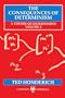 The Consequences of Determinism: A Theory of Determinism, Volume 2 (Theory of Determinism Series)