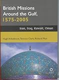 British missions around the Gulf, 1575-2005 : Iran, Iraq, Kuwait, Oman