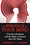 The struggle for your mind : conscious evolution and the battle to control how we think
