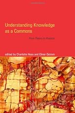 Understanding Knowledge as a Commons: From Theory to Practice