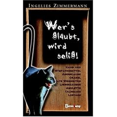 Wer's glaubt, wird selig: Haus- und Sympathiemittel, Aberglaube und Orakel, alte Weisheiten, Amulette, Talismane, Lostage, Liebeszauber, Wetterregeln