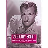 Zachary Scott: Hollywood's Sophisticated Cad (Hollywood Legends Series)