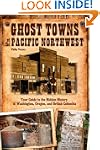 Ghost Towns of the Pacific Northwest:...