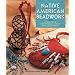 Native American Beadwork: Projects & Techniques from the Southwest
