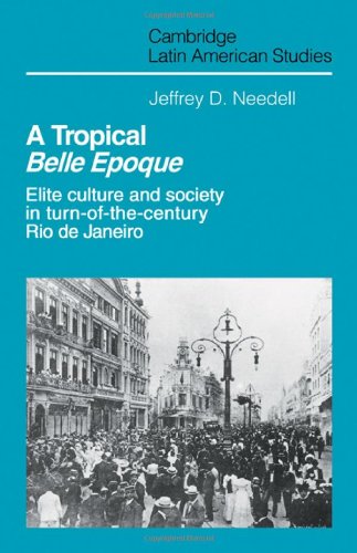 A Tropical Belle Epoque: Elite Culture and Society in Turn-of-the-Century Rio de Janeiro (Cambridge Latin American Studies)