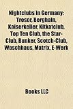 Nightclubs in Germany: Tresor, Berghain, Kaiserkeller, Kitkatclub, Top Ten Club, the Star-Club, Bunker, Scotch-Club, Waschhaus, Matrix, E-Wer-