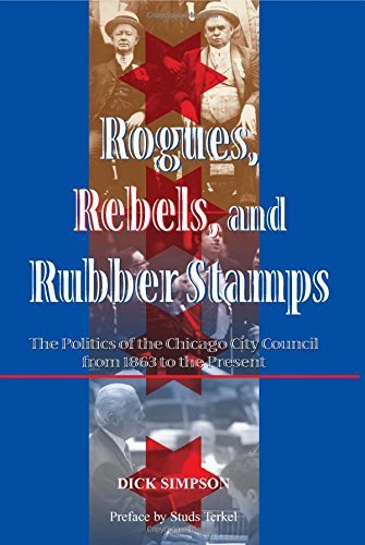 rogues rebels and rubber stamps the politics of the chicago city council 1863 to the present urban policy