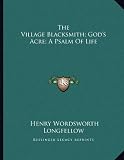 The Village Blacksmith; Gods Acre; A Psalm Of Life