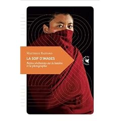 La Soif d'images - Petites r�v�lations sur la lumi�re et la photographie