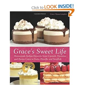 Grace's Sweet Life: Homemade Italian Desserts from Cannoli, Tiramisu, and Panna Cotta to Torte, Pizzelle, and Struffoli