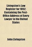 Livingston's Law Register for 1852; Containing the Post-Office Address of Every Lawyer in the United States