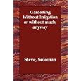 Gardening Without Irrigation or without much, anyway by Steve Soloman