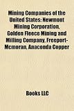 Produkt-Bild: Mining Companies of the United States: Newmont Mining Corporation, Golden Fleece Mining and Milling Company, Freeport-McMoran, Anaconda Copper