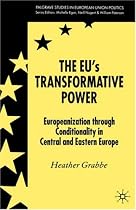 The EU's Transformative Power: Europeanization Through Conditionality in Central and Eastern Europe (Palgrave Studies in European Union Politics)