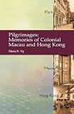 Pilgrimages: Memories of Colonial Macau and Hong Kong