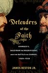 Defenders of the Faith: Charles V, Suleyman the Magnificent, and the Battle for Europe, 1520-1536