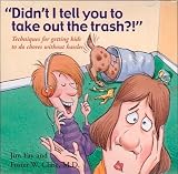 Didn`t I Tell You to Take Out the Trash: Techniques for Getting Kids to Do Chores Without Hassles