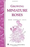 Growing Miniature Roses: Storey Country Wisdom Bulletin A-116 (Storey/Garden Way Publishing Bulletin, a-116)
