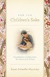 For the Childrens Sake: Foundations of Education for Home and School