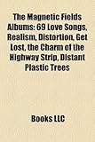 The Magnetic Fields Albums: 69 Love Songs, Realism, Distortion, Get Lost, the Charm of the Highway Strip, Distant Plastic Trees-