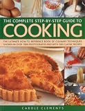 The complete step-by-step guide to cooking : the ultimate how-to reference book of culinary techniques shown in over 1900 photographs and with 500 classic recipes