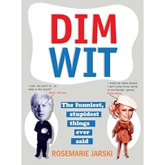 Dim Wit: The Funniest, Stupidest Things Ever Said