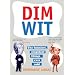 Dim Wit: The Funniest, Stupidest Things Ever Said