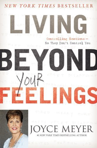 Living Beyond Your Feelings: Controlling Emotions So They Don't Control You by Meyer, Joyce (2014) Paperback