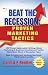 Beat
the
Recession:
Proven
Marketing
Tactics:
139
Proven
Sales
Letter
Writing,
Direct
Marketing
and
Business
Development
Tactics
Make
Short
Work
of
Recession
Fears