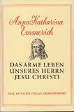 DAS ARME LEBEN UNSERES HERRN JESU CHRISTI - Anna Katharina Emmerich