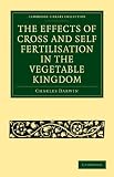 The Effects of Cross and Self Fertilisation in the Vegetable Kingdom (Cambridge Library Collection - Life Sciences)