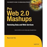 Pro Web 2.0 Mashups: Remixing Data and Web Services (Expert's Voice in Web Development)