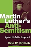 Martin Luther's Anti-Semitism: Against His Better Judgment