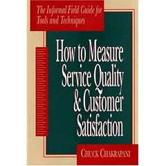 How To Measure Service Quality & Customer Satisfaction: The Informal Field Guide for Tools and Techniques