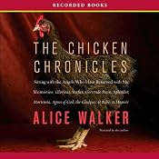 Chicken Chronicles: Sitting with the Angels Who Have Returned with My Memories: Glorious, Rufus, Gertrude Stein, Splendor, Hortensia, Agnes of God, The Gladyses, & Babe | [Alice Walker]
