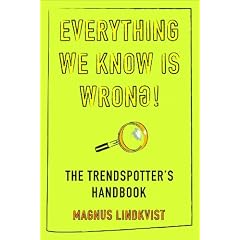 Everything We Know Is Wrong: The Invisible Trends That Shape Business, Society and Life