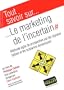 Le marketing de l'incertain - M�thode agile de prospective par les signaux faibles et les sc�narios dynamiques