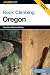 Rock Climbing Oregon (Regional Rock Climbing Series)