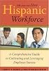 HR and the New Hispanic Workforce: A Comprehensive Guide to Cultivating and Leveraging Employee Success
