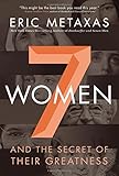 Seven Women: And the Secret of Their Greatness