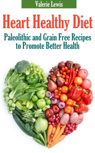 Heart Healthy Diet: Paleolithic and Grain Free Recipes to Promote Better Health
