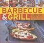 Barbecue and Grill: 30 Sizzling Recipes For Successful Barbecuing - Great Griddles, Grills, Marinades, Rubs And Sauces Shown In 70 Colour Photographs