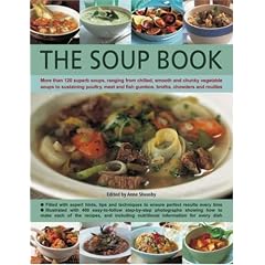 The Soup Book: More Than 120 Superb Soups, Ranging from Chilled, Smooth and Chunky Vegetable Soups to Sustaining Poultry, Meat and Fish Gumbos, ... Filled with Hints, Tips and Techniques