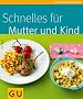 Schnelles f�r Mutter und Kind (GU K�chenratgeber Relaunch 2006)