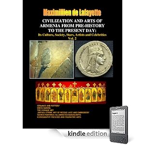 Civilization and Arts of Armenia from Pre-History to the Present Day: Its Culture, Society, Stars, Artists and Celebrities. Vol. 2 (Armenia: Cradle of Civilization)