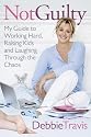 Not Guilty: My Guide to Working Hard, Raising Kids and Laughing through the Chaos
